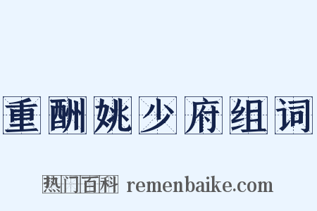 重酬姚少府组词是什么意思的图片